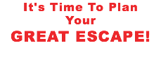 It's Time To Plan Your GREAT ESCAPE!